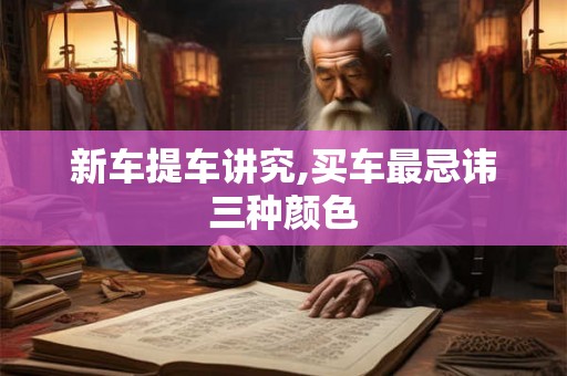 新车提车讲究,买车最忌讳三种颜色