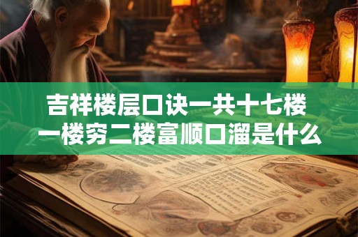 吉祥楼层口诀一共十七楼 一楼穷二楼富顺口溜是什么意思