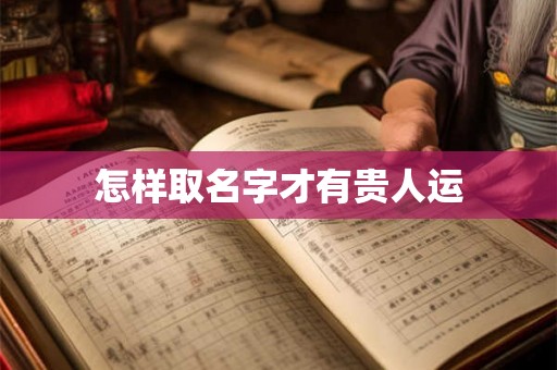 怎样取名字才有贵人运