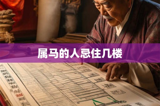 属马的人忌住几楼 属马的人忌住几楼