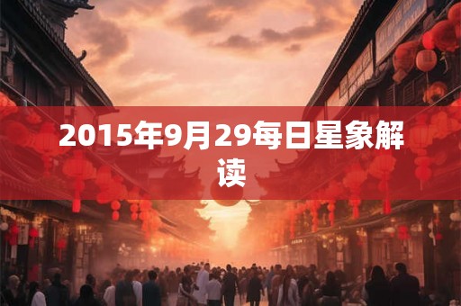 2015年9月29每日星象解读 2015年9月29每日星象解读
