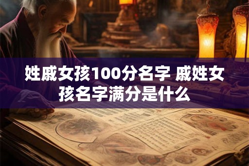 姓戚女孩100分名字 戚姓女孩名字满分是什么