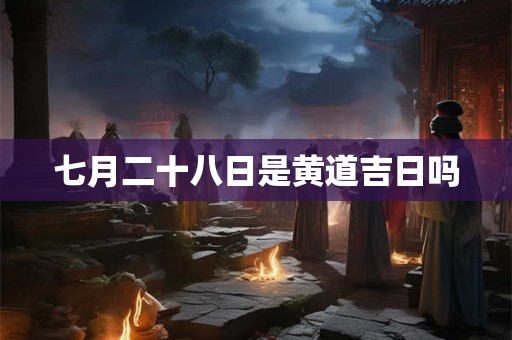 七月二十八日是黄道吉日吗