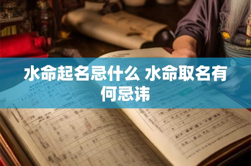 水命起名忌什么 水命取名有何忌讳