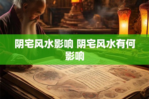 阴宅风水影响 阴宅风水有何影响