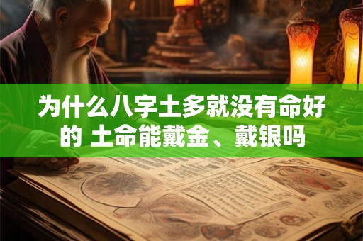 为什么八字土多就没有命好的 土命能戴金、戴银吗
