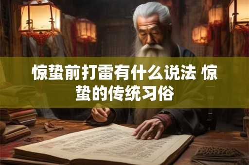 惊蛰前打雷有什么说法 惊蛰的传统习俗 惊蛰前打雷有什么说法 惊蛰的传统习俗