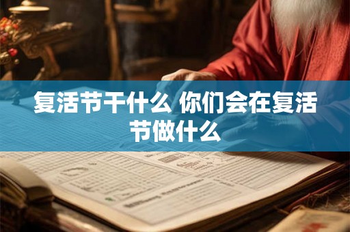 复活节干什么 你们会在复活节做什么