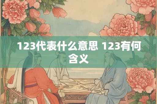 123代表什么意思 123有何含义