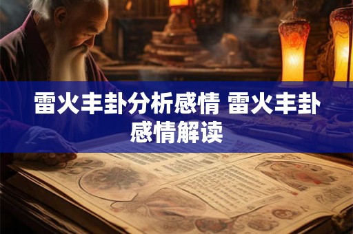 雷火丰卦分析感情 雷火丰卦感情解读 雷火丰卦分析感情 雷火丰卦感情解读