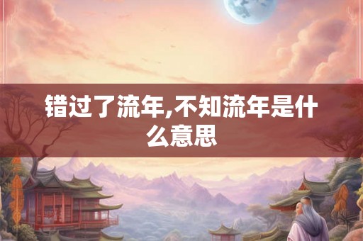 错过了流年,不知流年是什么意思