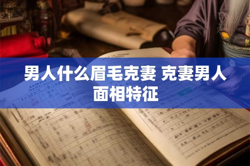 男人什么眉毛克妻 克妻男人面相特征