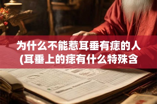 为什么不能惹耳垂有痣的人(耳垂上的痣有什么特殊含义或影响吗？)