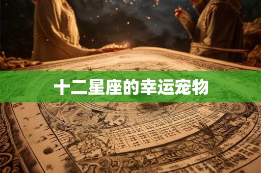 十二星座的幸运宠物