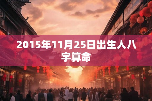 2015年11月25日出生人八字算命