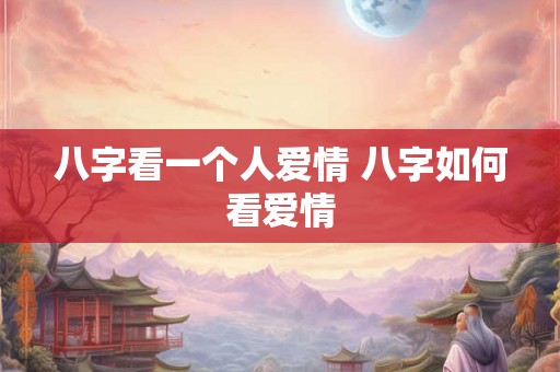 八字看一个人爱情 八字如何看爱情