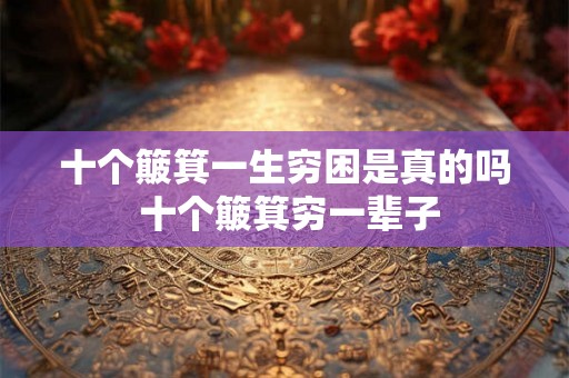 十个簸箕一生穷困是真的吗 十个簸箕穷一辈子