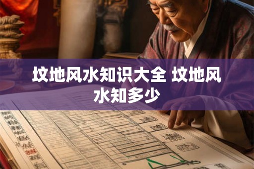 坟地风水知识大全 坟地风水知多少 坟地风水知识大全 坟地风水知多少