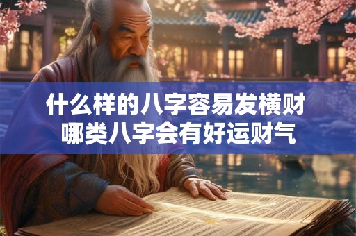 什么样的八字容易发横财 哪类八字会有好运财气