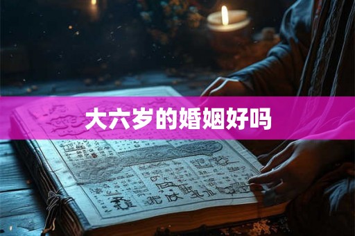 大六岁的婚姻好吗
