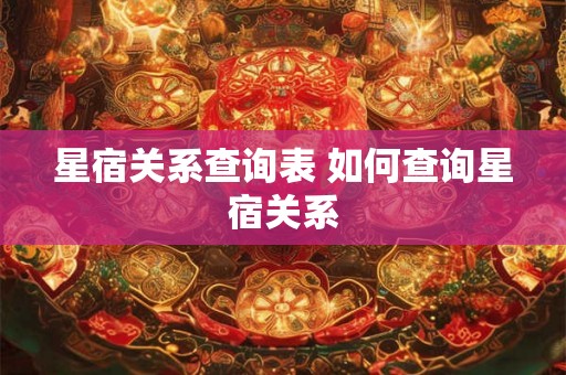 星宿关系查询表 如何查询星宿关系
