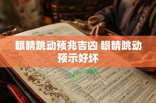眼睛跳动预兆吉凶 眼睛跳动预示好坏 眼睛跳动预兆吉凶 眼睛跳动预示好坏