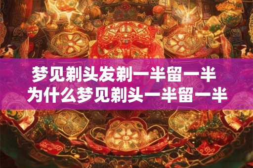 梦见剃头发剃一半留一半 为什么梦见剃头一半留一半