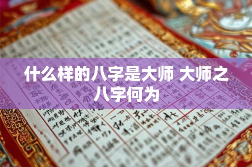什么样的八字是大师 大师之八字何为