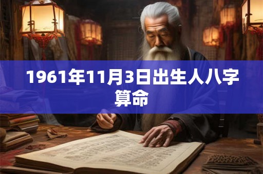 1961年11月3日出生人八字算命