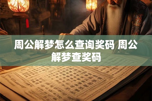 周公解梦怎么查询奖码 周公解梦查奖码
