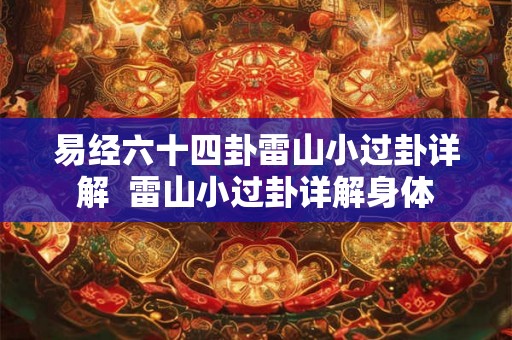 易经六十四卦雷山小过卦详解 雷山小过卦详解身体 易经六十四卦雷山小过卦详解 雷山小过卦详解身体