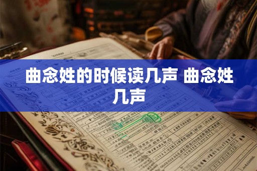 曲念姓的时候读几声 曲念姓几声