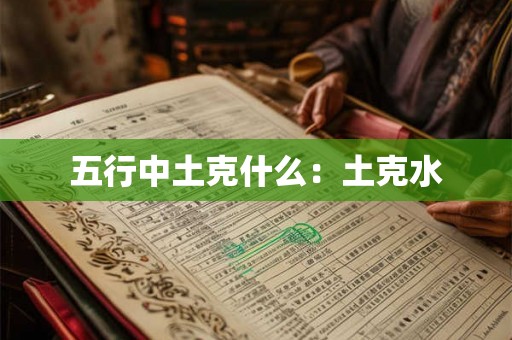 五行中土克什么：土克水