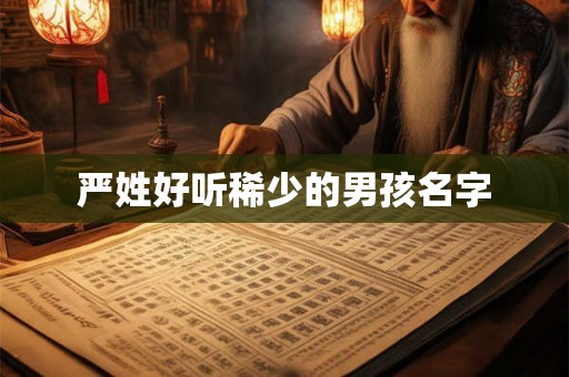 严姓好听稀少的男孩名字