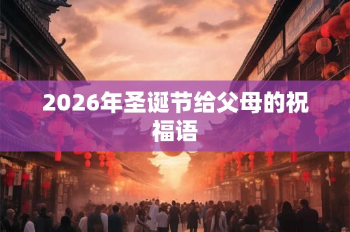 2026年圣诞节给父母的祝福语