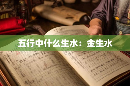五行中什么生水：金生水
