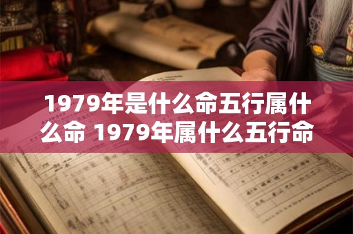 1979年是什么命五行属什么命 1979年属什么五行命