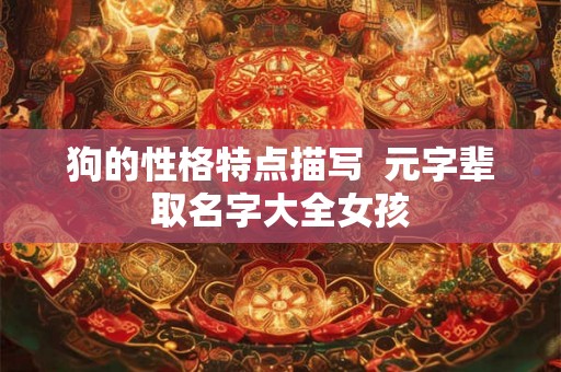 狗的性格特点描写  元字辈取名字大全女孩