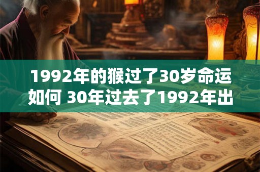 1992年的猴过了30岁命运如何 30年过去了1992年出生的猴子命运究竟如何