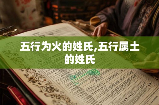 五行为火的姓氏,五行属土的姓氏