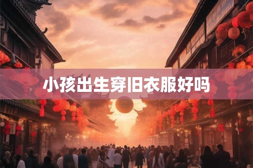 小孩出生穿旧衣服好吗