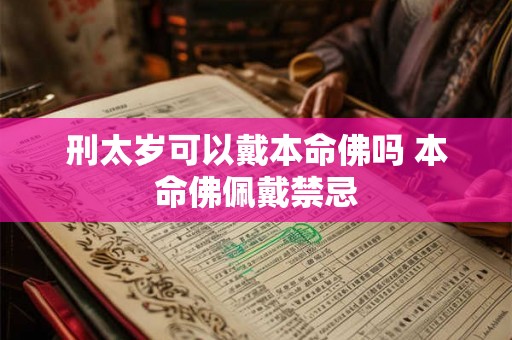 刑太岁可以戴本命佛吗 本命佛佩戴禁忌
