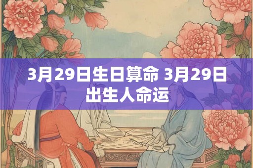 3月29日生日算命 3月29日出生人命运