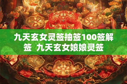 九天玄女灵签抽签100签解签  九天玄女娘娘灵签