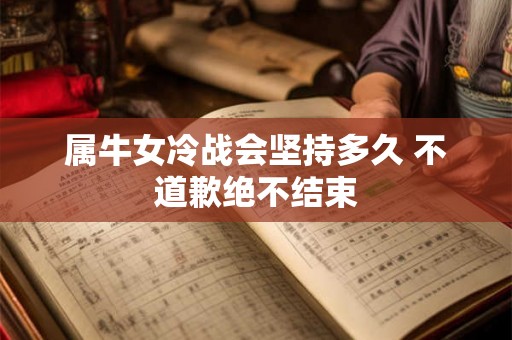 属牛女冷战会坚持多久 不道歉绝不结束