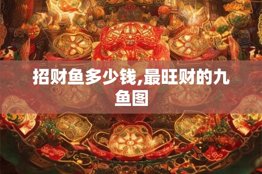 招财鱼多少钱,最旺财的九鱼图