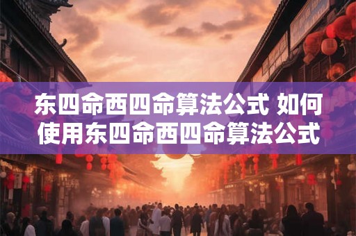 东四命西四命算法公式 如何使用东四命西四命算法公式