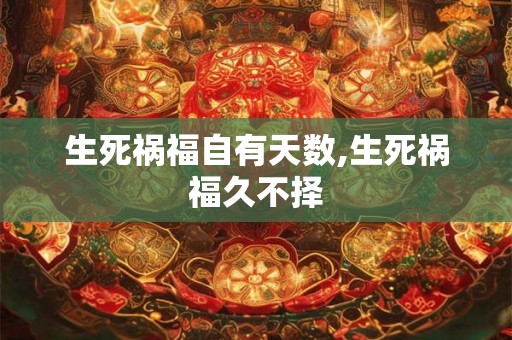 生死祸福自有天数,生死祸福久不择