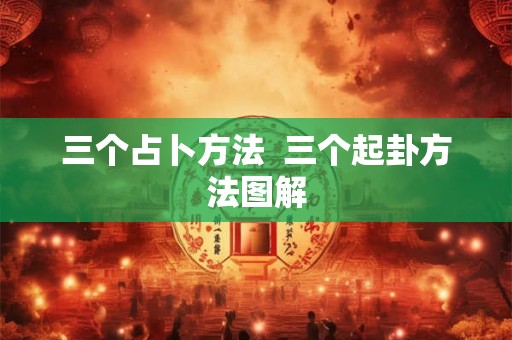 三个占卜方法  三个起卦方法图解