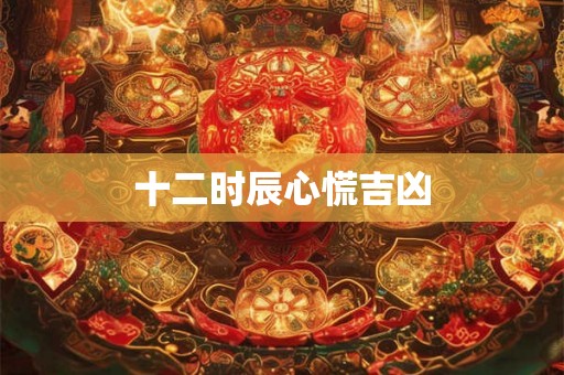十二时辰心慌吉凶